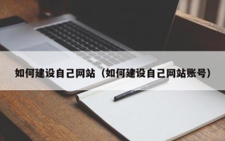 常德如何建设自己网站（如何建设自己网站账号）