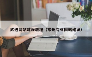 常德武进网站建设教程（常州专业网站建设）