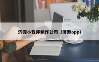 常德济源小程序制作公司（济源app）